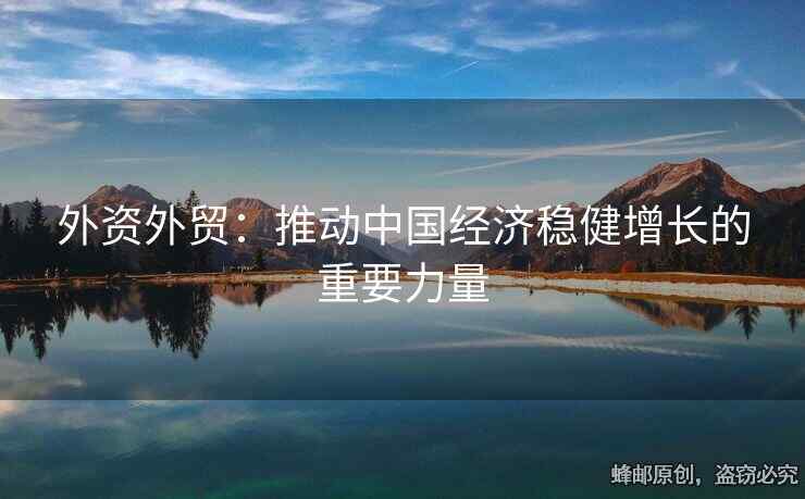 外资外贸：推动中国经济稳健增长的重要力量