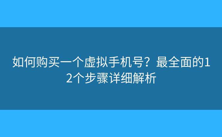 如何购买一个虚拟手机号？最全面的12个步骤详细解析