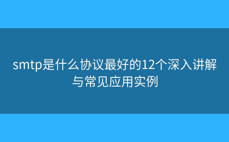 smtp是什么协议最好的12个深入讲解与常见应用实例