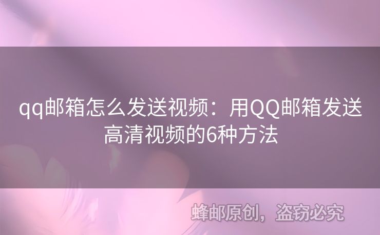 qq邮箱怎么发送视频：用QQ邮箱发送高清视频的6种方法