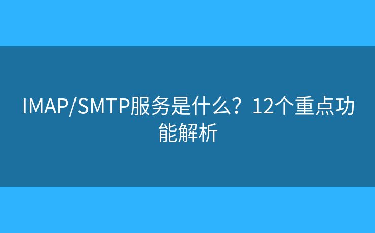 IMAP/SMTP服务是什么?12个重点功能解析 IMAP/SMTP服务是什么?12个重点功能解析