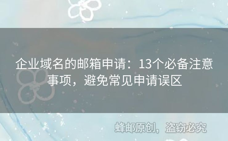 企业域名的邮箱申请：13个必备注意事项，避免常见申请误区