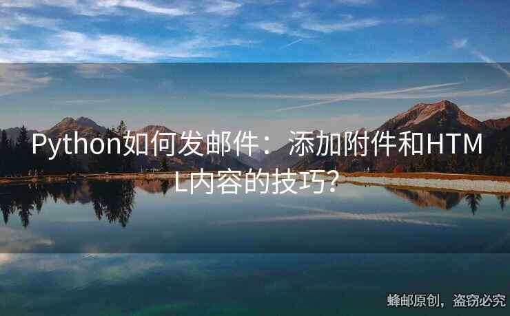Python如何发邮件：添加附件和HTML内容的技巧？