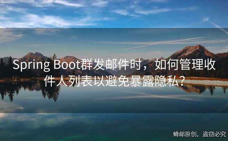 Spring Boot群发邮件时，如何管理收件人列表以避免暴露隐私？