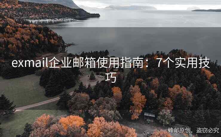 exmail企业邮箱使用指南：7个实用技巧