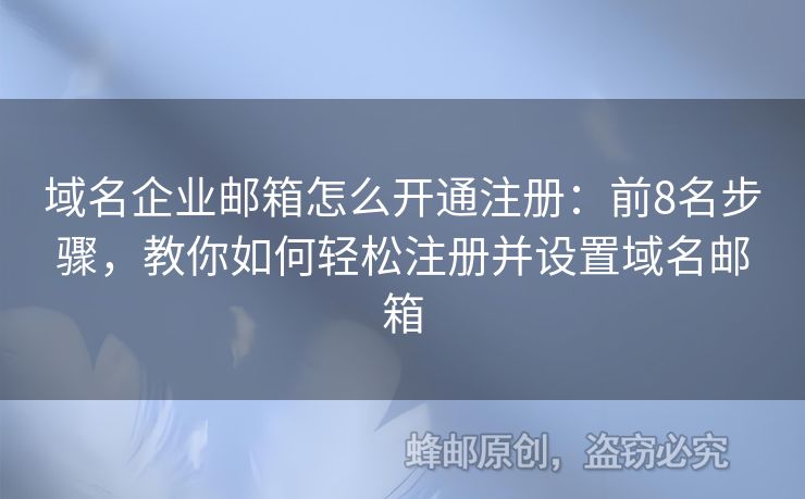 域名企业邮箱怎么开通注册：前8名步骤，教你如何轻松注册并设置域名邮箱