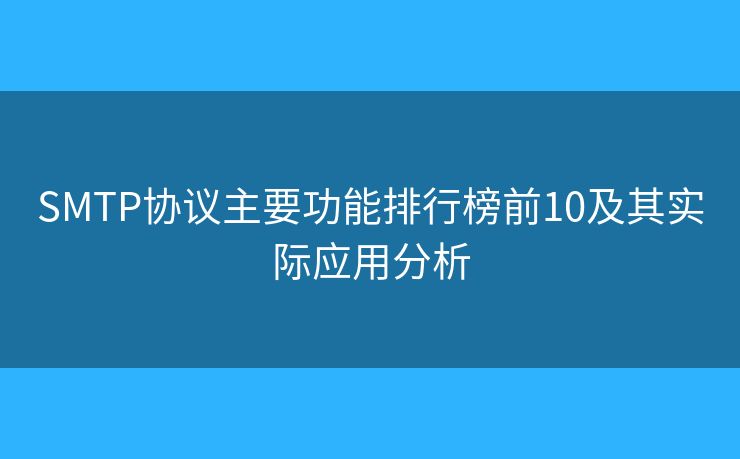 SMTP协议主要功能排行榜前10及其实际应用分析 SMTP协议主要功能排行榜前10及其实际应用分析