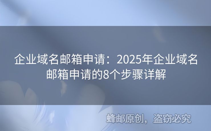 企业域名邮箱申请：2025年企业域名邮箱申请的8个步骤详解