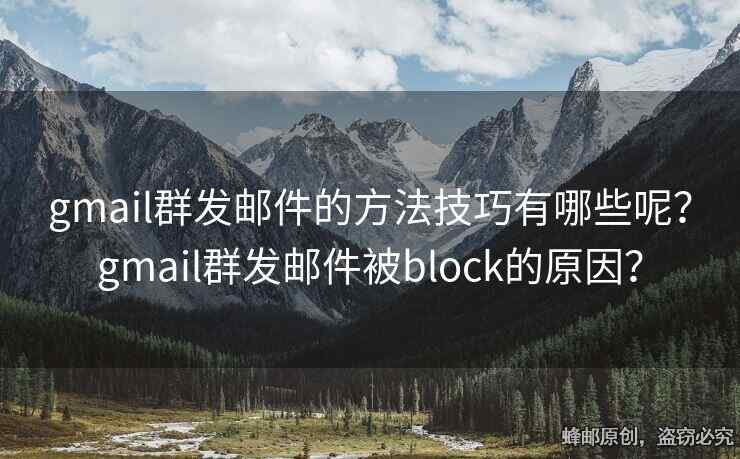 gmail群发邮件的方法技巧有哪些呢？gmail群发邮件被block的原因？