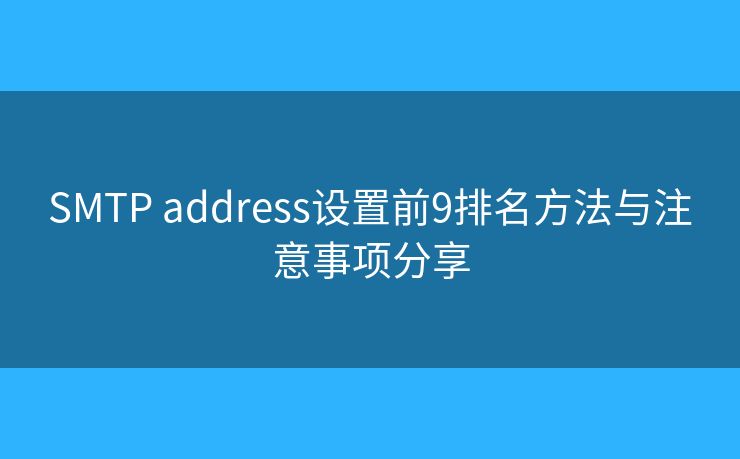 SMTP address设置前9排名方法与注意事项分享