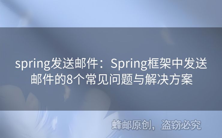 spring发送邮件：Spring框架中发送邮件的8个常见问题与解决方案