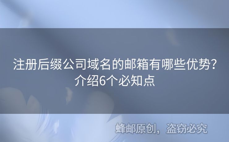 注册后缀公司域名的邮箱有哪些优势？介绍6个必知点