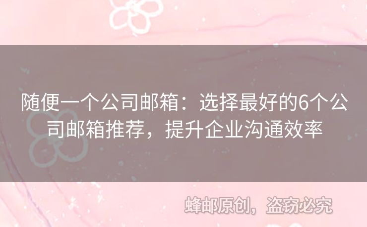 随便一个公司邮箱：选择最好的6个公司邮箱推荐，提升企业沟通效率