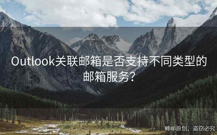 Outlook关联邮箱是否支持不同类型的邮箱服务？