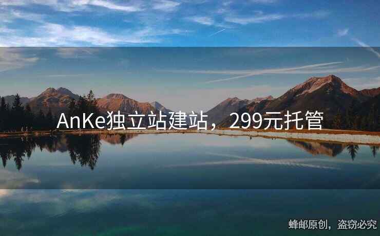 AnKe独立站建站，299元托管