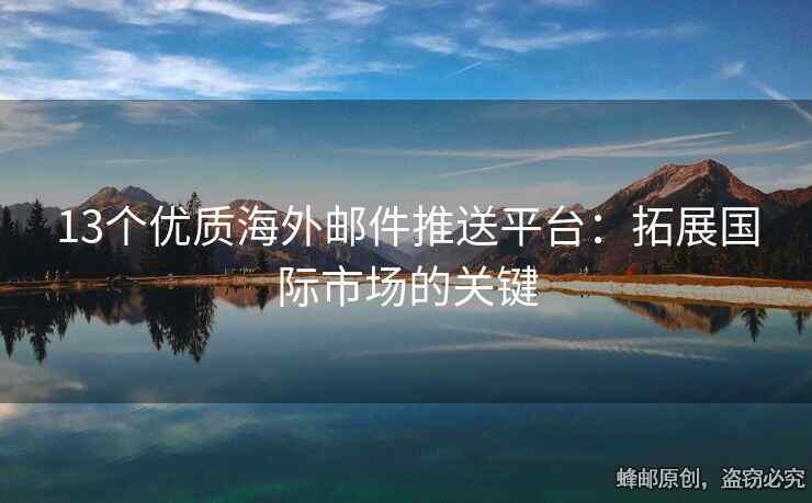 13个优质海外邮件推送平台：拓展国际市场的关键