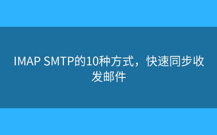 IMAP SMTP的10种方式，快速同步收发邮件