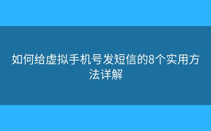 如何给虚拟手机号发短信的8个实用方法详解