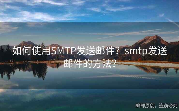 如何使用SMTP发送邮件？smtp发送邮件的方法？