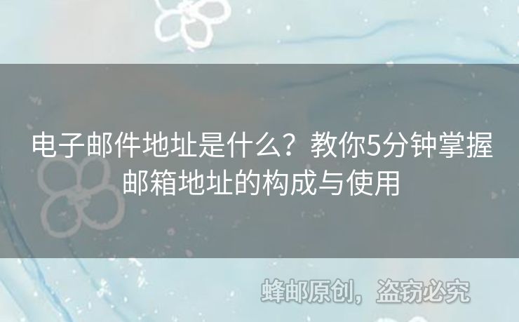 电子邮件地址是什么？教你5分钟掌握邮箱地址的构成与使用
