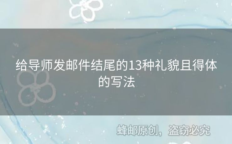 给导师发邮件结尾的13种礼貌且得体的写法