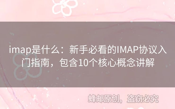 imap是什么：新手必看的IMAP协议入门指南，包含10个核心概念讲解