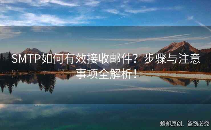 SMTP如何有效接收邮件？步骤与注意事项全解析！