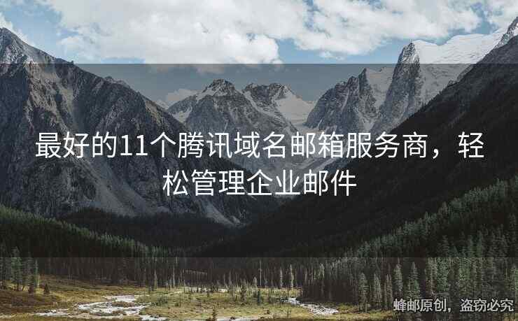 最好的11个腾讯域名邮箱服务商，轻松管理企业邮件