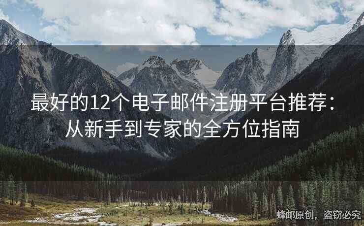 最好的12个电子邮件注册平台推荐：从新手到专家的全方位指南