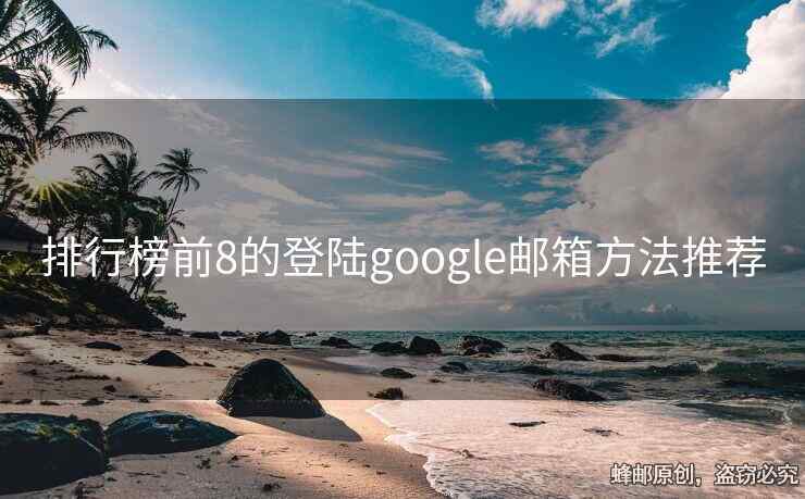 排行榜前8的登陆google邮箱方法推荐