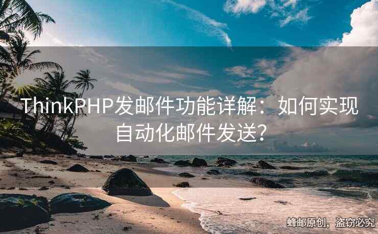 ThinkPHP发邮件功能详解：如何实现自动化邮件发送？