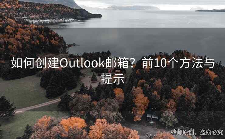 如何创建Outlook邮箱？前10个方法与提示
