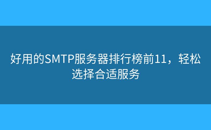 好用的SMTP服务器排行榜前11，轻松选择合适服务
