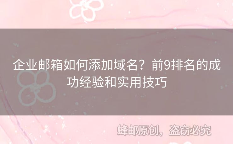 企业邮箱如何添加域名？前9排名的成功经验和实用技巧