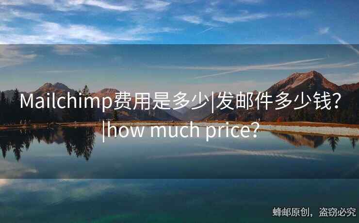 Mailchimp费用是多少|发邮件多少钱？|how much price？