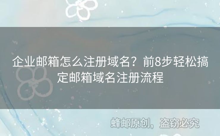 企业邮箱怎么注册域名？前8步轻松搞定邮箱域名注册流程
