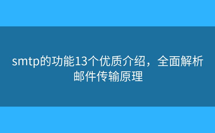 smtp的功能13个优质介绍，全面解析邮件传输原理