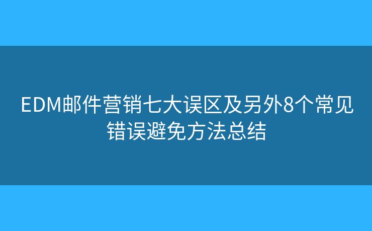 EDM邮件营销七大误区及另外8个常见错误避免方法总结 EDM邮件营销七大误区及另外8个常见错误避免方法总结