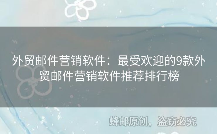 外贸邮件营销软件：最受欢迎的9款外贸邮件营销软件推荐排行榜
