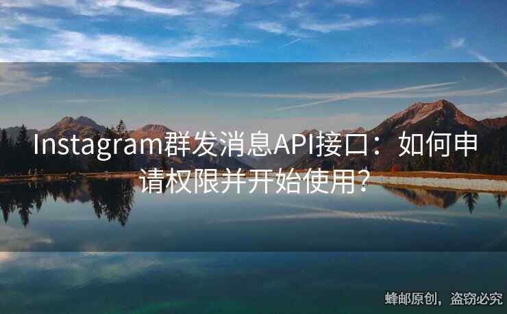 Instagram群发消息API接口：如何申请权限并开始使用？