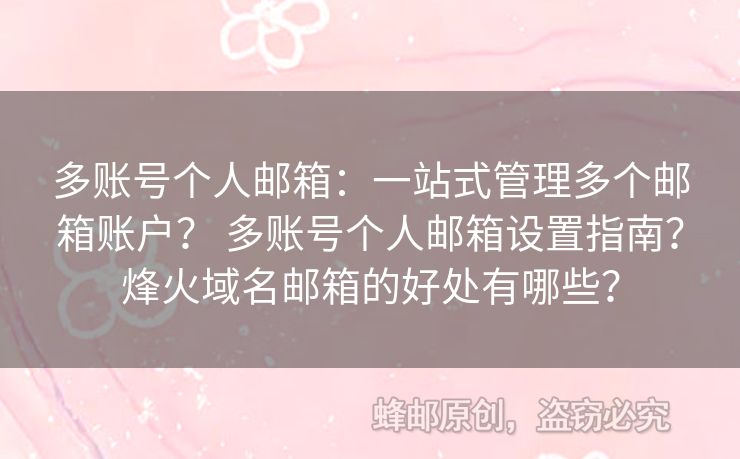 多账号个人邮箱：一站式管理多个邮箱账户？ 多账号个人邮箱设置指南？烽火域名邮箱的好处有哪些？