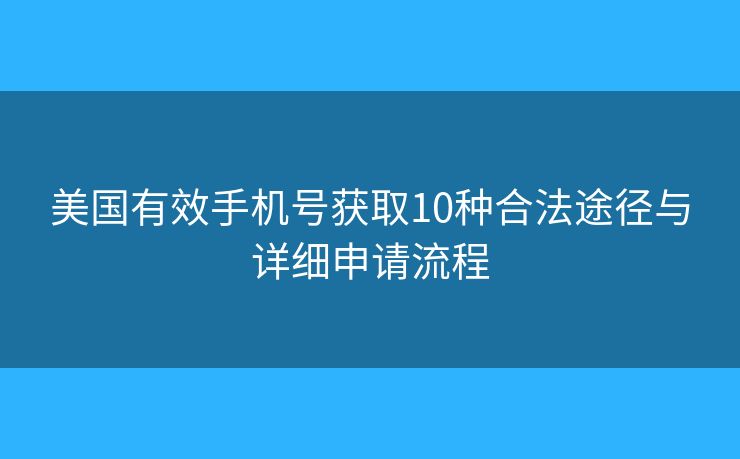 美国有效手机号获取10种合法途径与详细申请流程