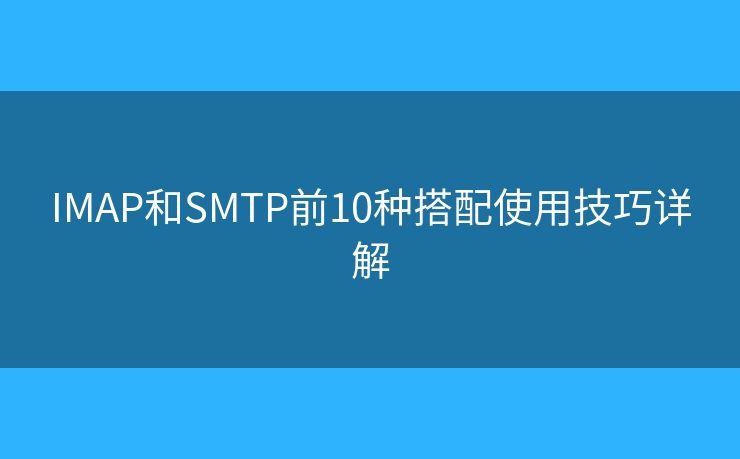 IMAP和SMTP前10种搭配使用技巧详解 IMAP和SMTP前10种搭配使用技巧详解