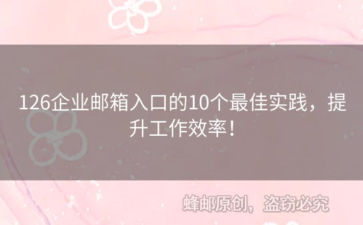 126企业邮箱入口的10个最佳实践，提升工作效率！