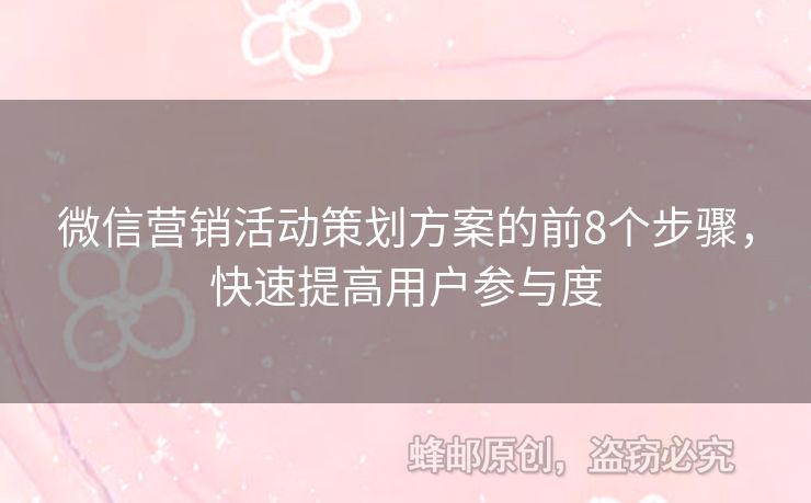 微信营销活动策划方案的前8个步骤，快速提高用户参与度