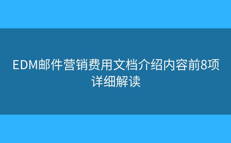 EDM邮件营销费用文档介绍内容前8项详细解读