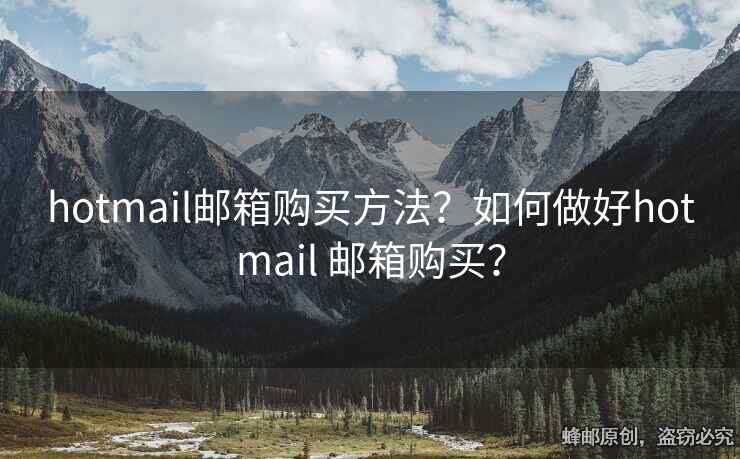 hotmail邮箱购买方法？如何做好hotmail 邮箱购买？