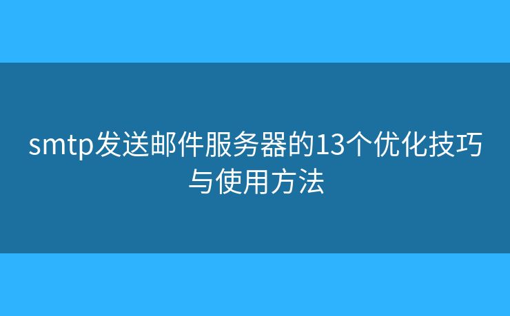 smtp发送邮件服务器的13个优化技巧与使用方法