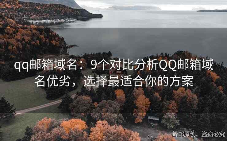 qq邮箱域名：9个对比分析QQ邮箱域名优劣，选择最适合你的方案