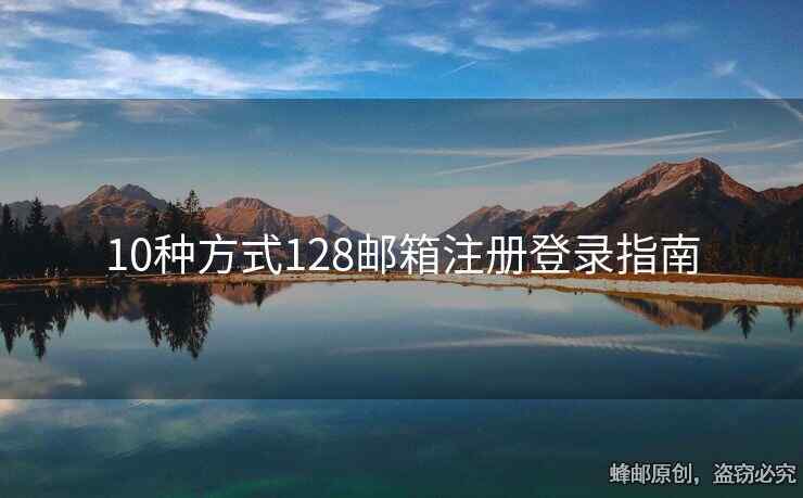 10种方式128邮箱注册登录指南